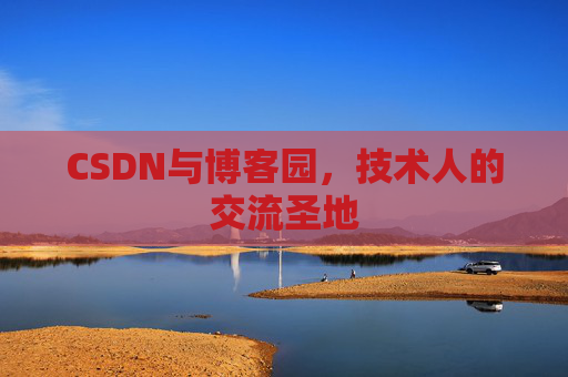 CSDN与博客园,技术人的交流圣地