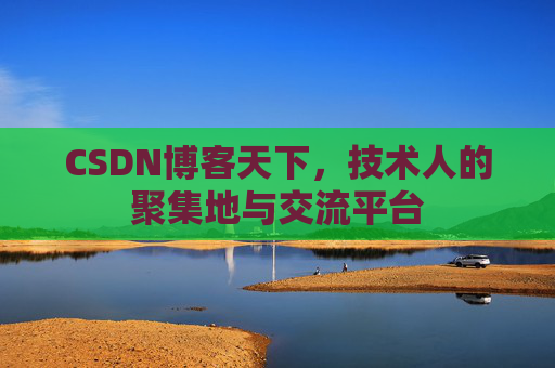 CSDN博客天下,技术人的聚集地与交流平台